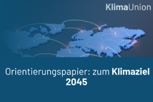 Standpunkt der KlimaUnion: Warum eine Verschiebung der deutschen Klimaziele 2045 nicht sinnvoll ist
